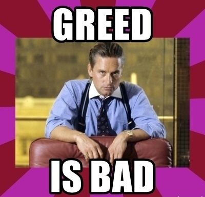 greed-is-bad.jpg.4382de7c62a1d9e29463d0187b9ba033.jpg
