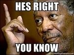 hes-right-you-know.jpg.0f4b158872c45af1c1da82321b7490e3.jpg
